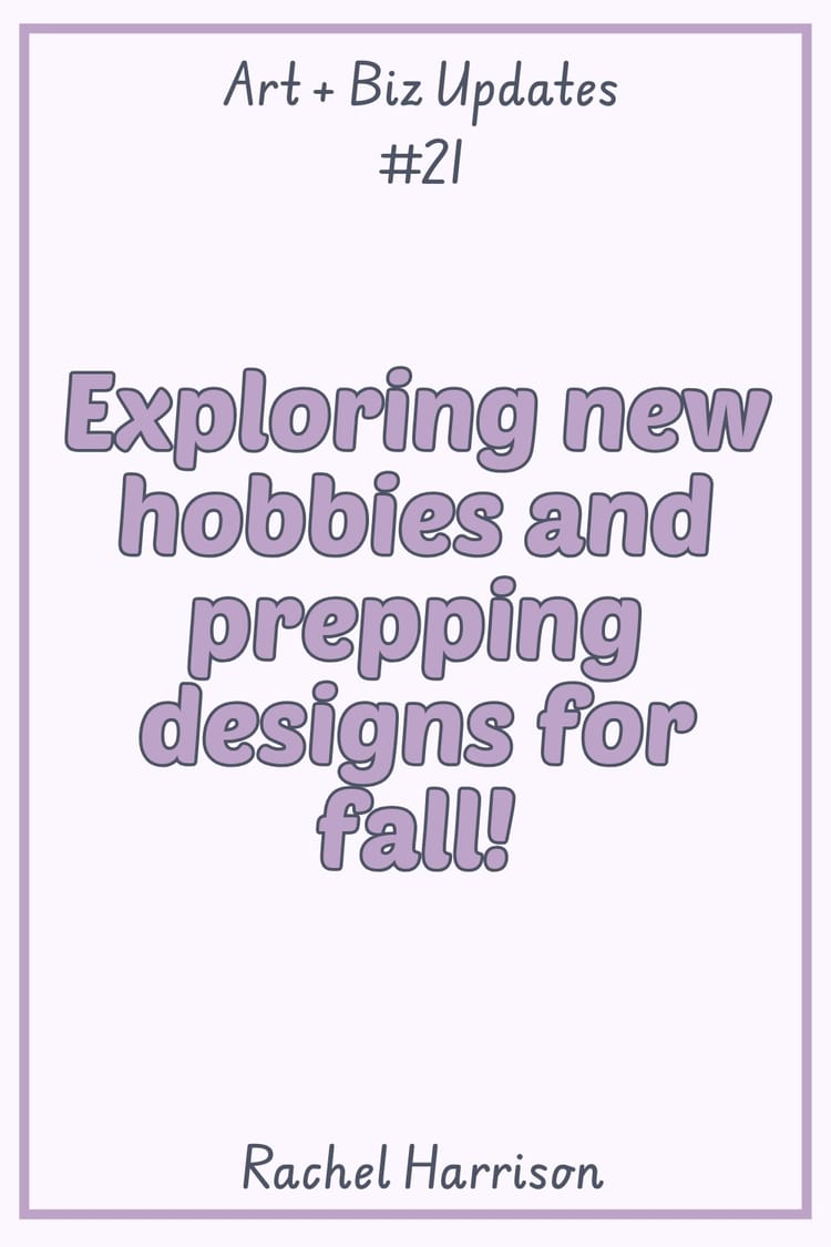 Exploring new hobbies and prepping designs for fall!